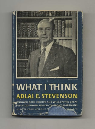 What I Think - 1st Edition/1st Printing. Adlai E. Stevenson.