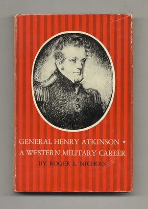 Book #60055 General Henry Atkinson: A Western Military Career - 1st Edition / 1st Printing....