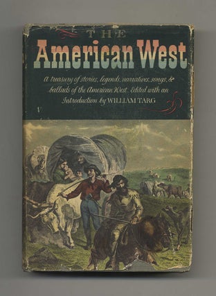 The American West: A Treasury of Stories, Legends, Narratives, Songs & Ballads of Western. William Targ.