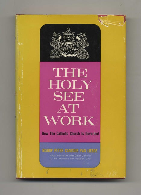 Book #60063 The Holy See at Work: How the Catholic Church is Governed - 1st Edition / 1st Printing. Bishop Peter Canisius Van Lierde, Trans. Msgr. James Tucek.