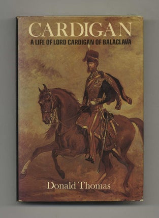 Cardigan: A Life of Lord Cardigan of Balaclava - 1st Edition / 1st Printing. Donald Thomas.