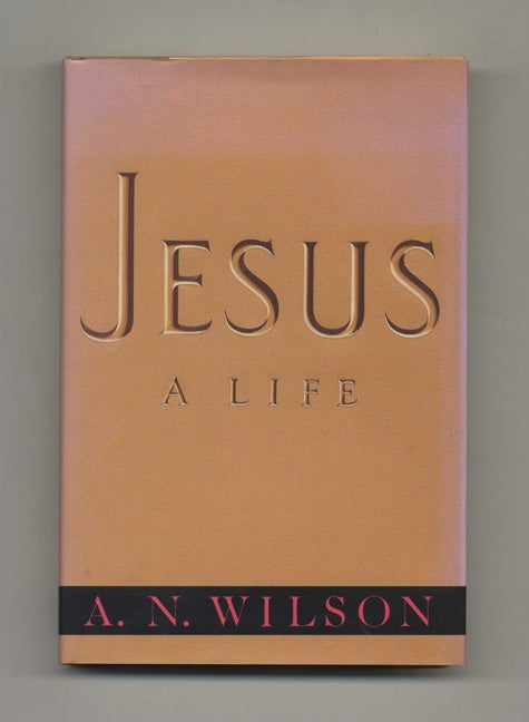 Book #60109 Jesus: A Life - 1st US Edition / 1st Printing. A. N. Wilson.