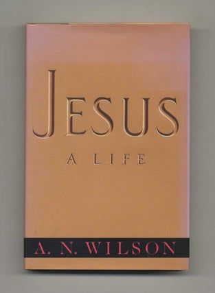 Book #60109 Jesus: A Life - 1st US Edition / 1st Printing. A. N. Wilson