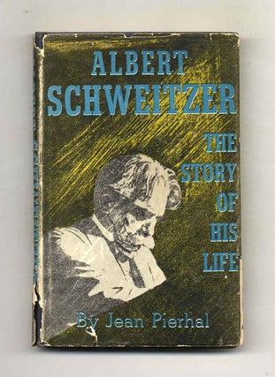 Albert Schweitzer: the Story of His Life - 1st Edition/1st Printing. Jean Pierhal.
