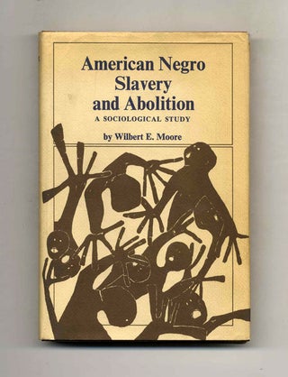 American Negro Slavery and Abolition: a Sociological Study - 1st Printing. Wilbert E. Moore.