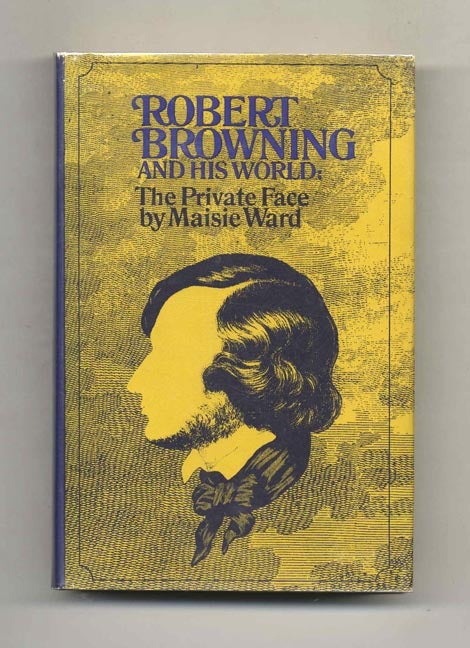 Book #70041 Robert Browning and His World: The Private Face [1812-1861] - 1st Edition/1st Printing. Maisie Ward.