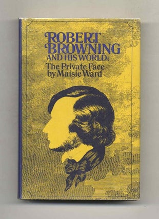 Robert Browning and His World: The Private Face [1812-1861] - 1st Edition/1st Printing. Maisie Ward.