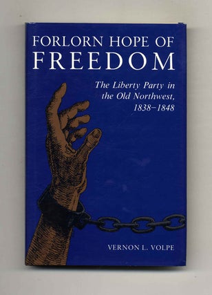 Forlorn Hope of Freedom: The Liberty Party in the Old Northwest, 1838-1848 - 1st Edition/1st. Vernon L. Volpe.