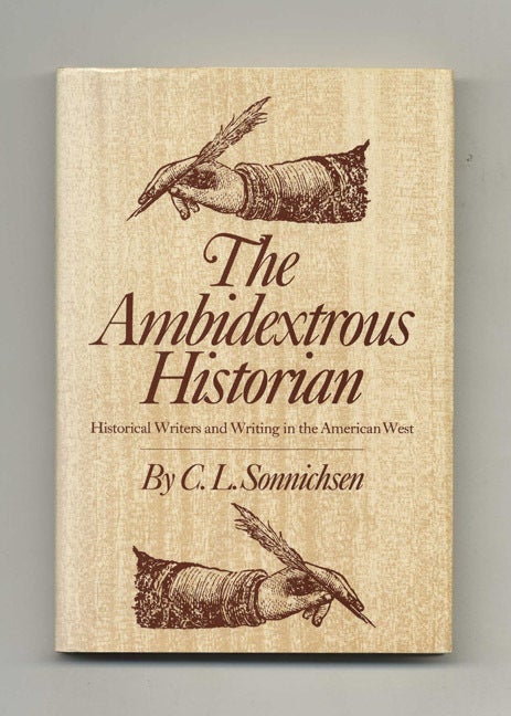 Book #70092 The Ambidextrous Historian: Historical Writers and Writing in the American West. C. L. Sonnichsen.