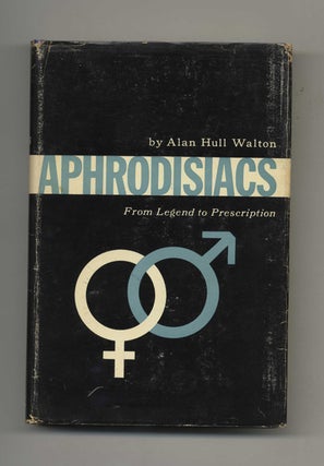Aphrodisiacs: from Legend to Prescription, a Study of Aphrodisiacs Throughout the Ages, with. Alan Hull Walton.