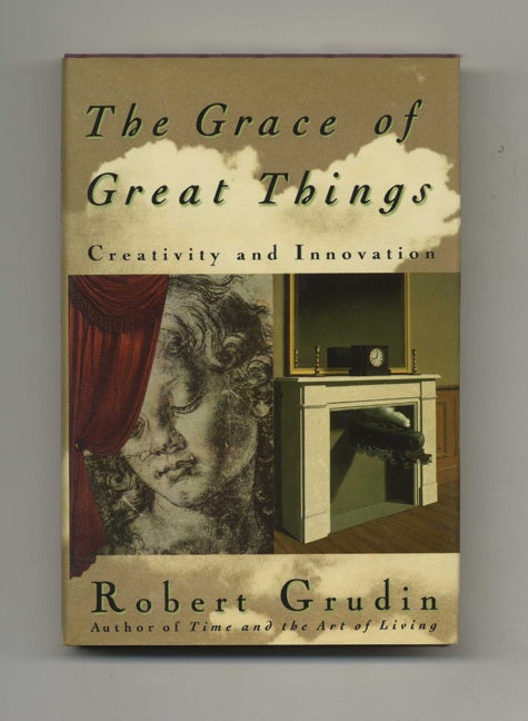 Book #70096 The Grace of Great Things: Creativity and Innovation -1st Edition/1st Printing. Robert Grudin.