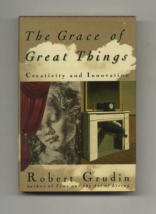 The Grace of Great Things: Creativity and Innovation -1st Edition/1st Printing. Robert Grudin.