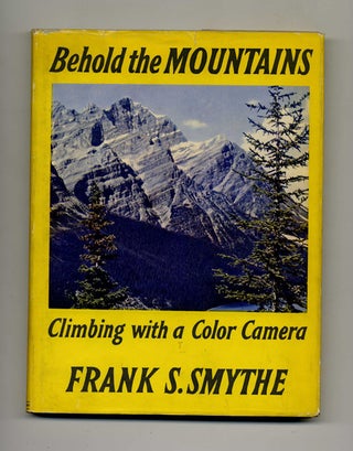 Book #70139 Behold the Mountains: Climbing with a Color Camera. Frank S. Smythe
