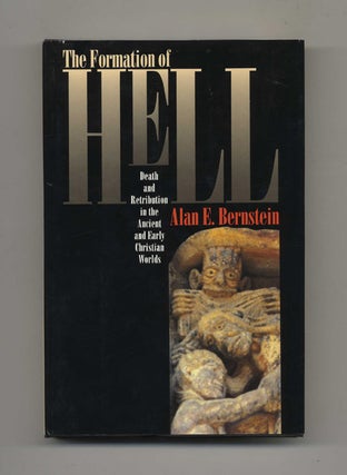 The Formation of Hell: Death and Retribution in the Ancient and Early Christian Worlds -1st. Alan E. Bernstein.
