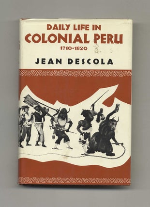 Book #70172 Daily Life in Colonial Peru, 1710-1820. Jean Descola, Michael Heron