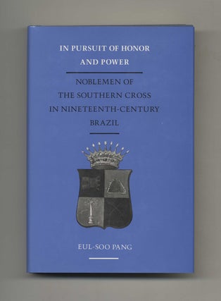 In Pursuit of Honor and Power: Noblemen of the Southern Cross in Nineteehth-Century Brazil -1st. Eul-Soo Pang.