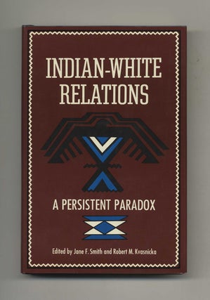 Book #70177 Indian-White Relations: A Persistent Paradox. Jane F. Smith, Robert M. Kvasnicka