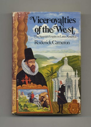 Viceroyalties of the West: the Spanish Empire in Latin America -1st US Edition/1st Printing. Roderick Cameron.
