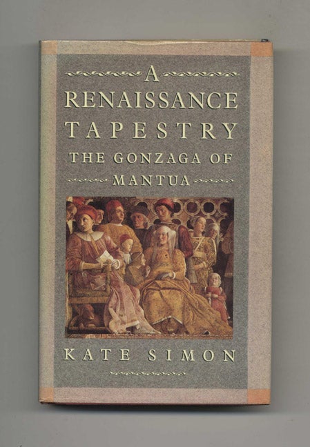 Book #70181 A Renaissance Tapestry: the Gonzaga of Mantua -1st Edition/1st Printing. Kate Simon.