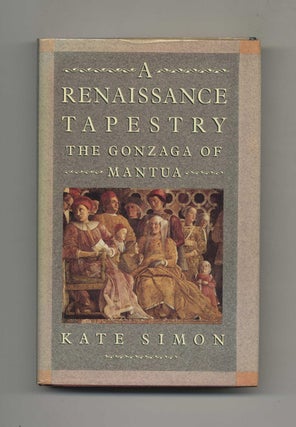A Renaissance Tapestry: the Gonzaga of Mantua -1st Edition/1st Printing. Kate Simon.