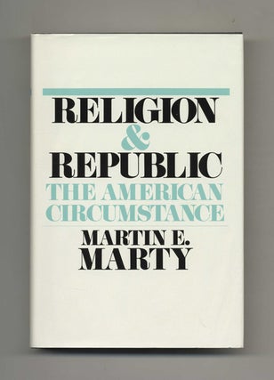 Book #70210 Religion and Republic: The American Circumstance - 1st Edition/1st Printing. Martin...