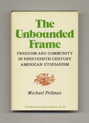The Unbounded Frame: Freedom and Community in Nineteenth Century American Utopianism -1st. Michael Fellman.
