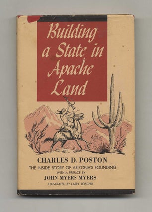 Building a State in Apache Land: The Story of Arizona's Founding Told by Arizona's Founder - 1st. Charles D. Poston.