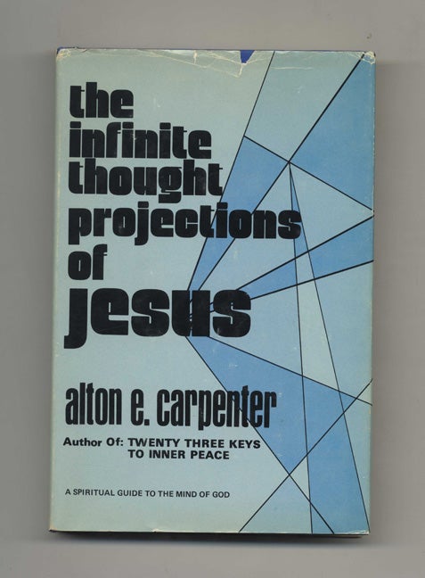 Book #70223 The Infinite Thought Projections of Jesus -1st Edition/1st Printing. Alton E. Carpenter.