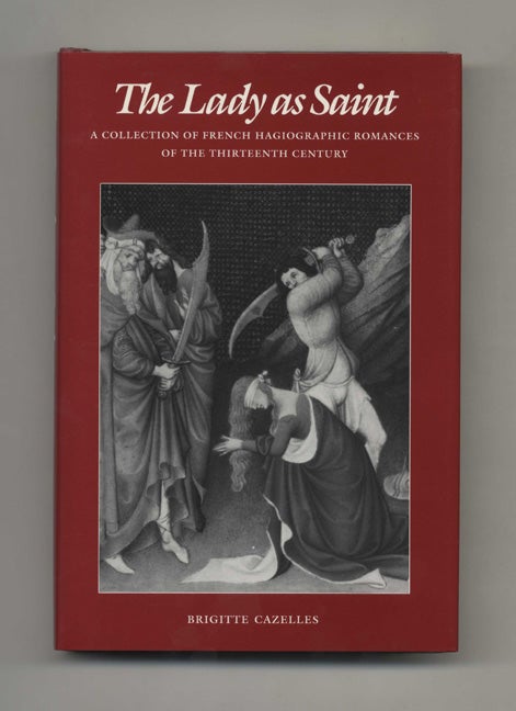 Book #70231 The Lady As Saint: A Collection of French Hagiographic Romances of the Thirteenth Century - 1st Edition/1st Printing. Brigitte Cazelles.