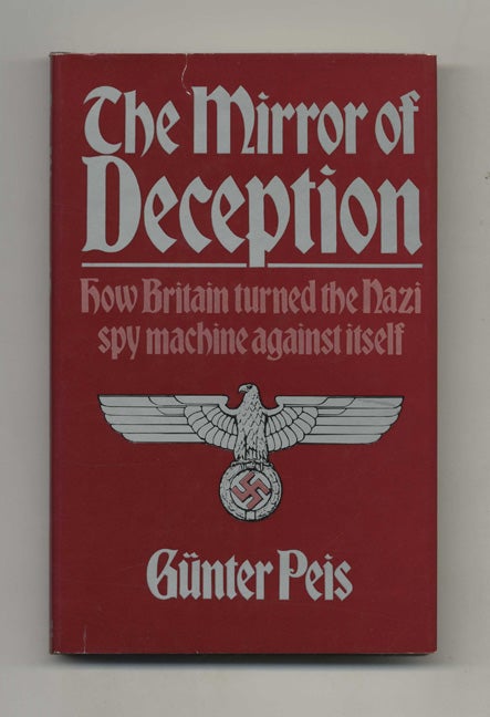 Book #70239 The Mirror of Deception: How Britain Turned the Nazi Spy Machine Against Itself -1st Edition/1st Printing. Gunter Peis.