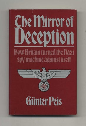 The Mirror of Deception: How Britain Turned the Nazi Spy Machine Against Itself -1st Edition/1st. Gunter Peis.
