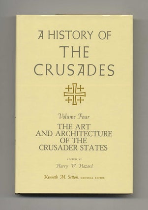 A History of the Crusades: Volume IV, the Art and Architecture of the Crusader States -1st. Kenneth M. Setton.