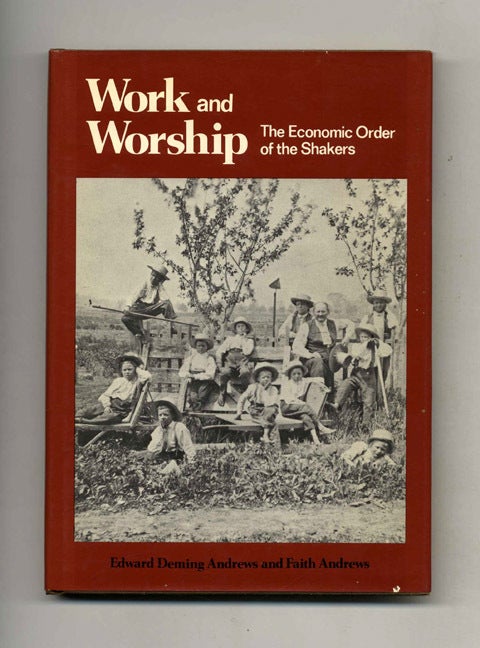 Book #70315 Work and Worship: the Economic Order of Thr Shakers -1st Edition/1st Printing. Edward Deming Andrews, Faith Andrews.