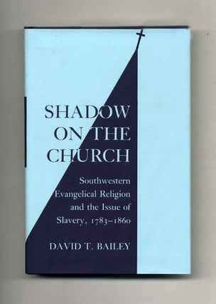 Shadow on the Church: Southwestern Evangelical Religion and the Issue of Slavery, 1783-1860 -1st. David T. Bailey.