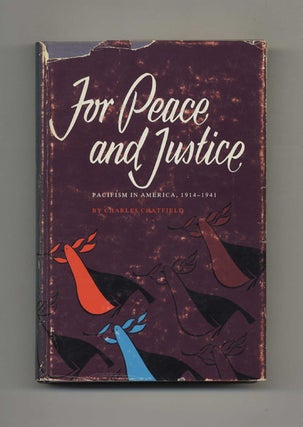 For Peace and Justice: Pacifism in America, 1914-1941 -1st Edition/1st Printing. Charles Chatfield.