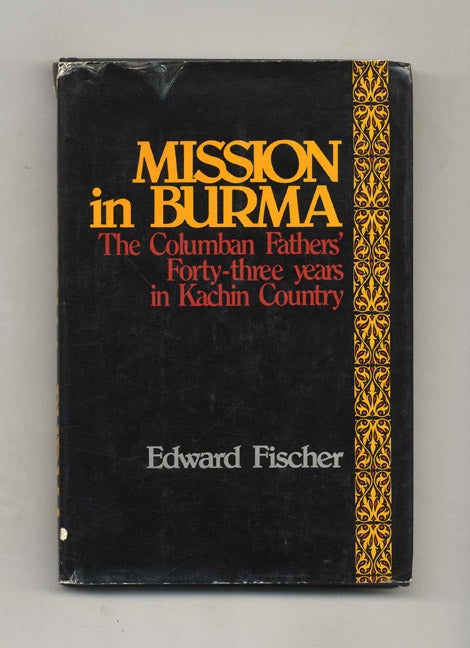 Book #70496 Mission in Burma: the Columban Fathers' Forty-Three Years in Kachin Country. Edward Fischer.
