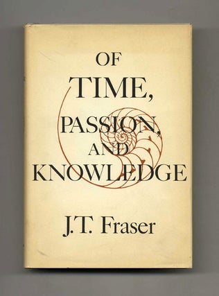 Of Time, Passion, and Knowledge: Reflection on the Strategy of Existence -1st Edition/1st Printing. J. T. Fraser.