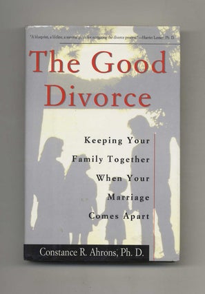 The Good Divorce: Keeping Your Family Together when Your Marriage Comes Apart -1st Edition/1st. Constance Ahrons.
