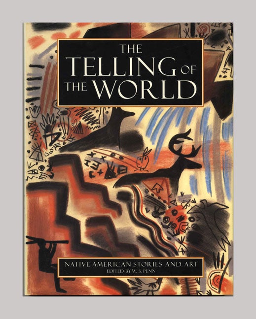 Book #70579 The Telling of the World: Navtive American Stories and Art -1st Edition/1st Printing. W. S. Penn.